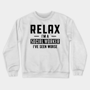 Social Worker - Relax I'm a social worker I've seen worse Crewneck Sweatshirt